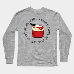 Other people’s crazy makes me feel less crazy cupcake Long Sleeve T-Shirt